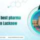 Which is the Best Pharma Company in Lucknow?